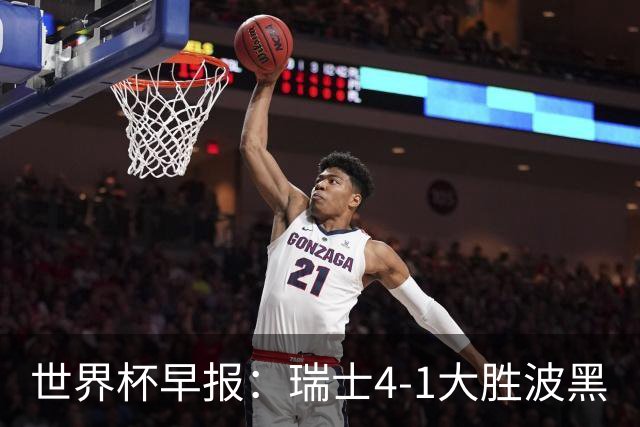 世界杯早报：瑞士4-1大胜波黑