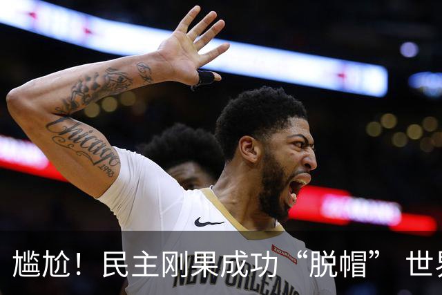 尴尬！民主刚果成功“脱帽” 世界杯0球0分球队只剩国足印尼
