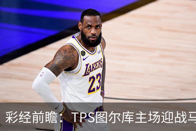 彩经前瞻：TPS图尔库主场迎战马里汉姆，能否打破心魔？