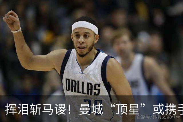 挥泪斩马谡！曼城“顶星”或携手离队！马雷斯卡钦点两大强援