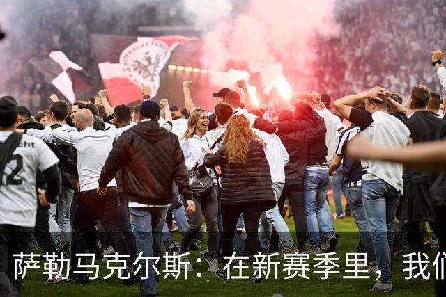 萨勒马克尔斯：在新赛季里，我们一定会付出全部为巴雷西而战