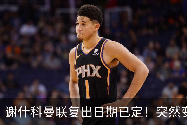 谢什科曼联复出日期已定！突然变壮原因揭晓，跟队合练后将恢复正常