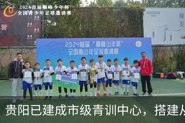 贵阳已建成市级青训中心，搭建从小学贯通高中的后备人才培养链条